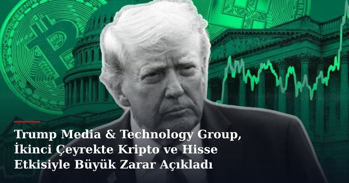 Trump Media & Technology Group, İkinci Çeyrekte Kripto ve Hisse Etkisiyle Büyük Zarar Açıkladı