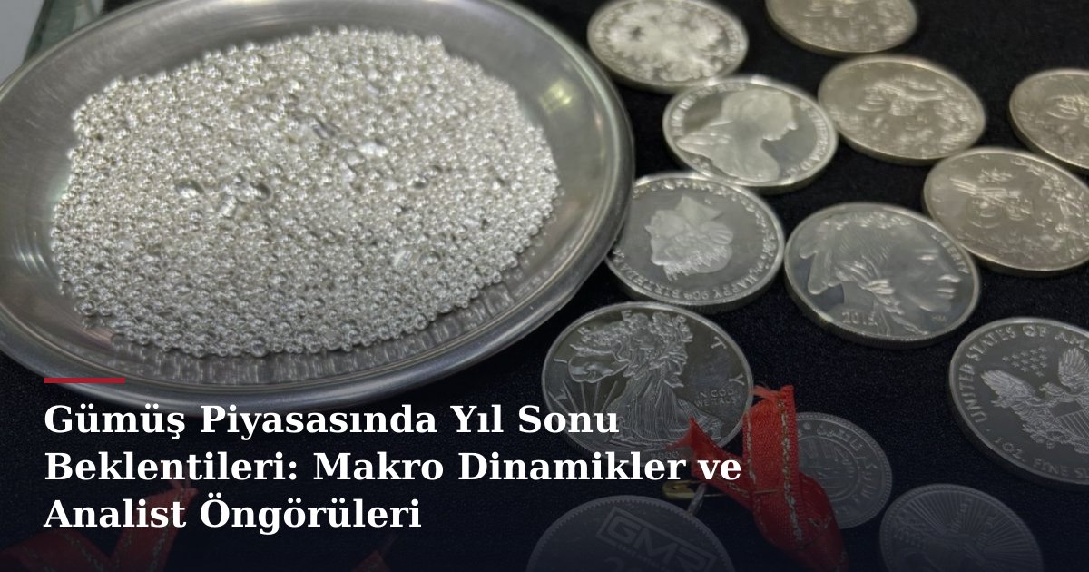 Gümüş Piyasasında Yıl Sonu Beklentileri: Makro Dinamikler ve Analist Öngörüleri