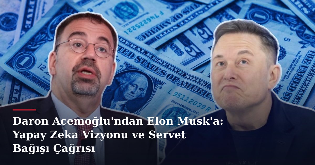 Daron Acemoğlu'ndan Elon Musk'a: Yapay Zeka Vizyonu ve Servet Bağışı Çağrısı