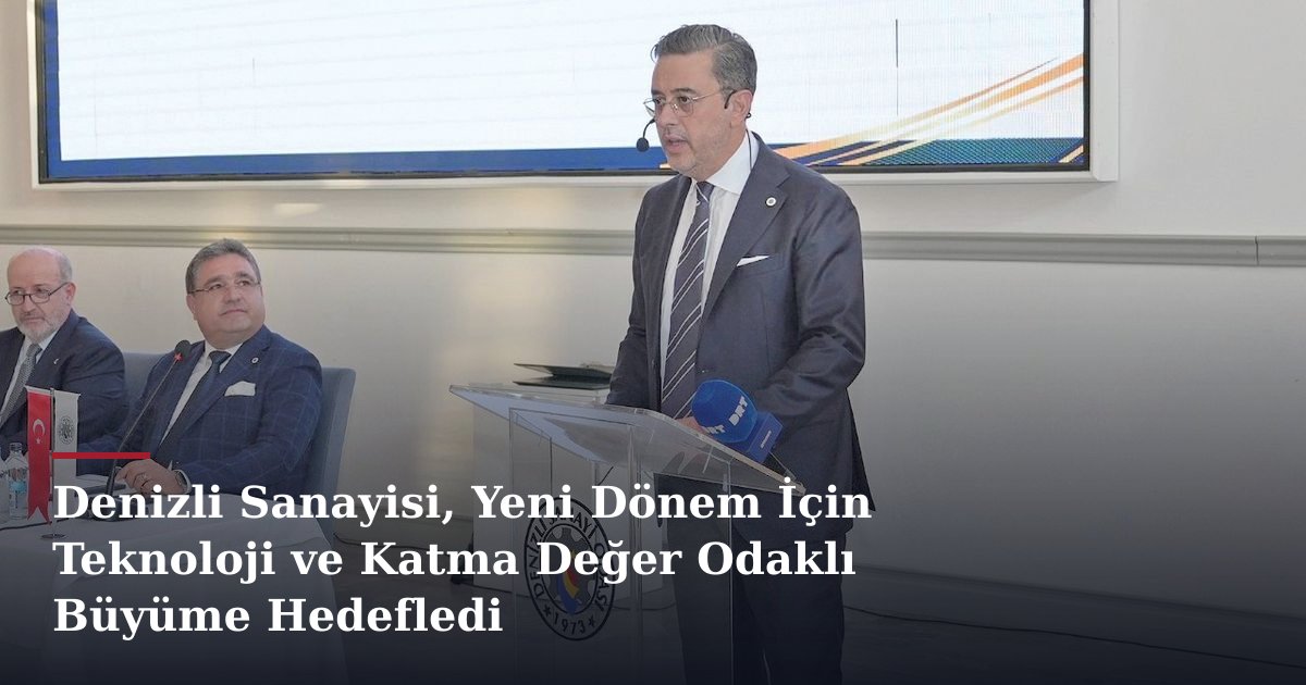 Denizli Sanayisi, Yeni Dönem İçin Teknoloji ve Katma Değer Odaklı Büyüme Hedefledi