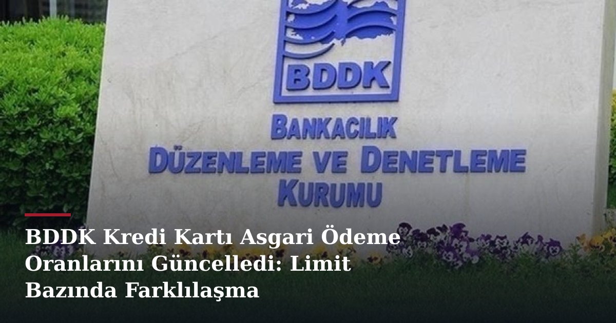 BDDK Kredi Kartı Asgari Ödeme Oranlarını Güncelledi: Limit Bazında Farklılaşma