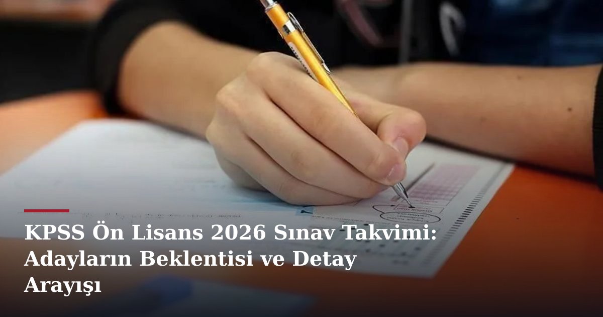 KPSS Ön Lisans 2026 Sınav Takvimi: Adayların Beklentisi ve Detay Arayışı