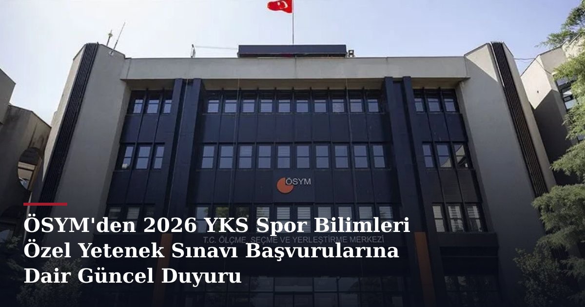 ÖSYM'den 2026 YKS Spor Bilimleri Özel Yetenek Sınavı Başvurularına Dair Güncel Duyuru