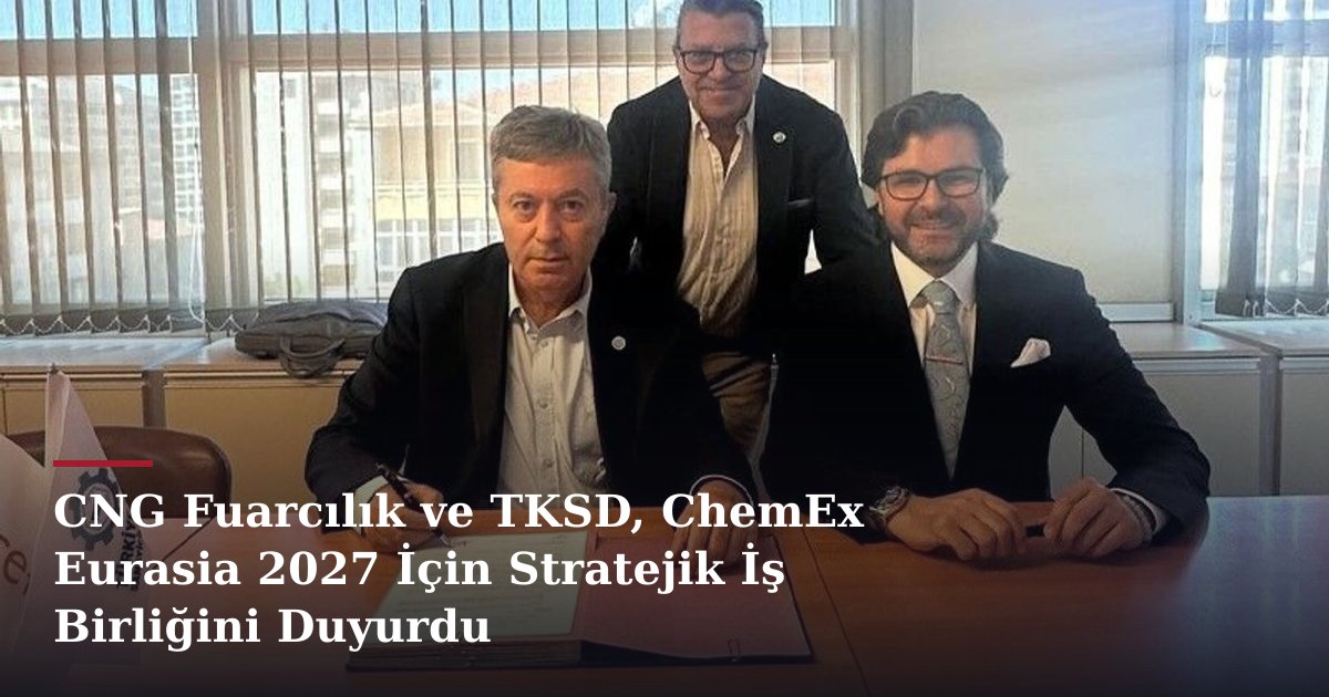CNG Fuarcılık ve TKSD, ChemEx Eurasia 2027 İçin Stratejik İş Birliğini Duyurdu