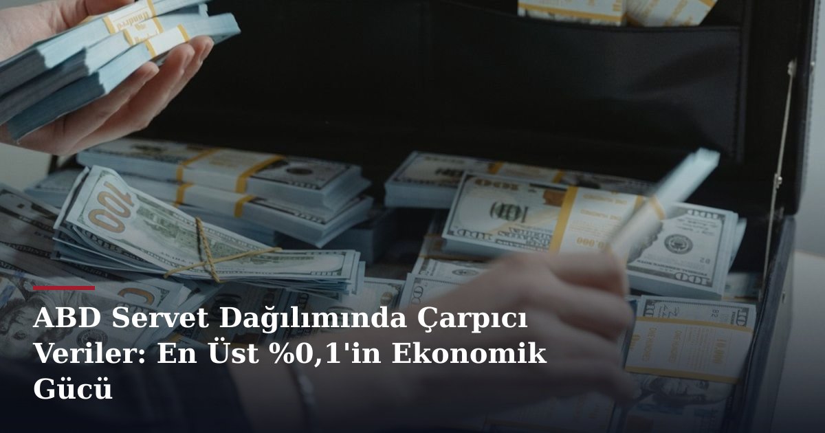 ABD Servet Dağılımında Çarpıcı Veriler: En Üst %0,1'in Ekonomik Gücü