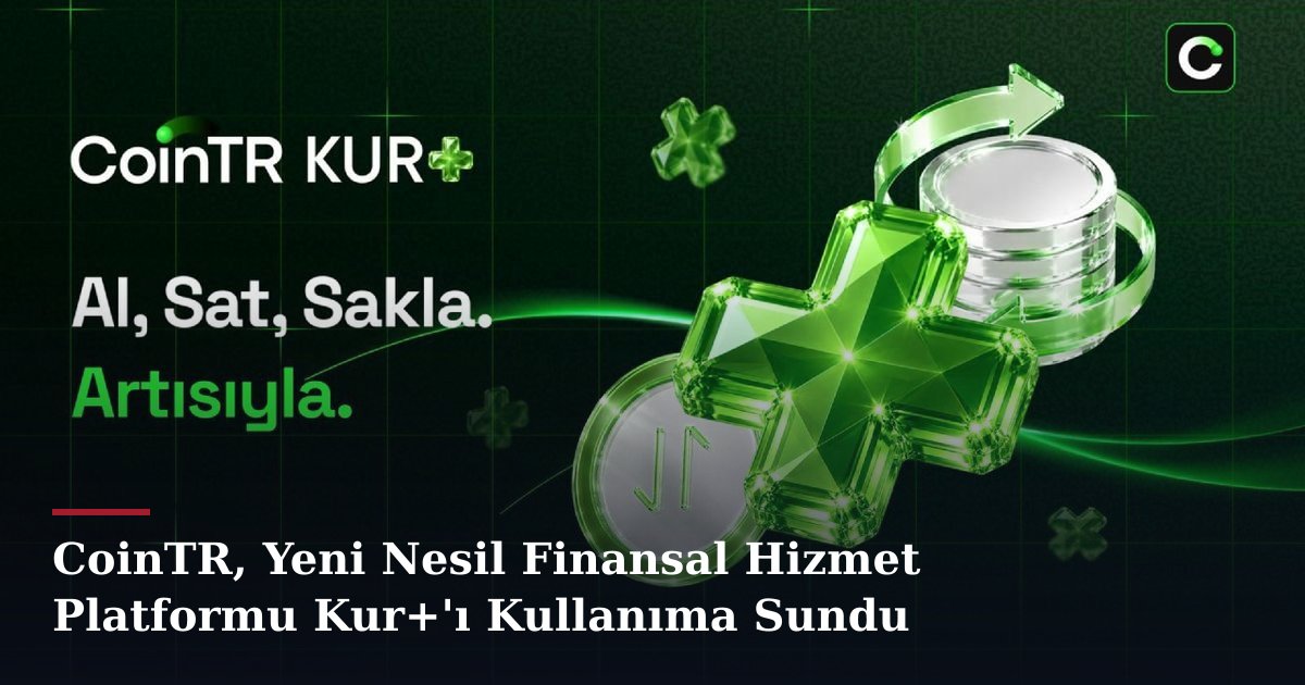 CoinTR, Yeni Nesil Finansal Hizmet Platformu Kur+'ı Kullanıma Sundu