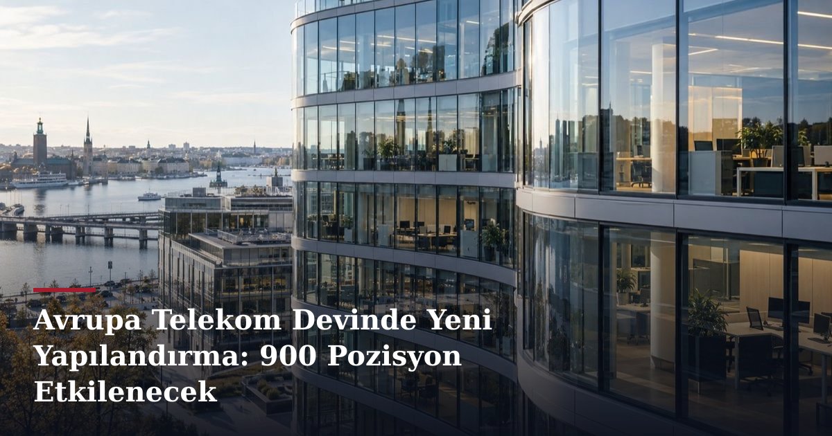 Avrupa Telekom Devinde Yeni Yapılandırma: 900 Pozisyon Etkilenecek