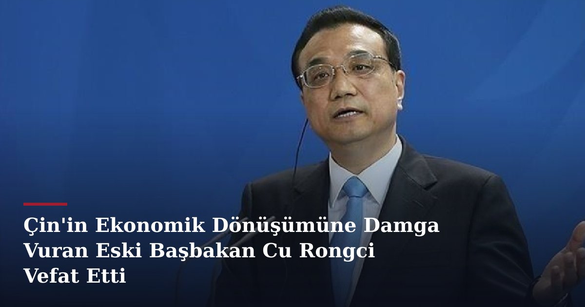 Çin'in Ekonomik Dönüşümüne Damga Vuran Eski Başbakan Cu Rongci Vefat Etti