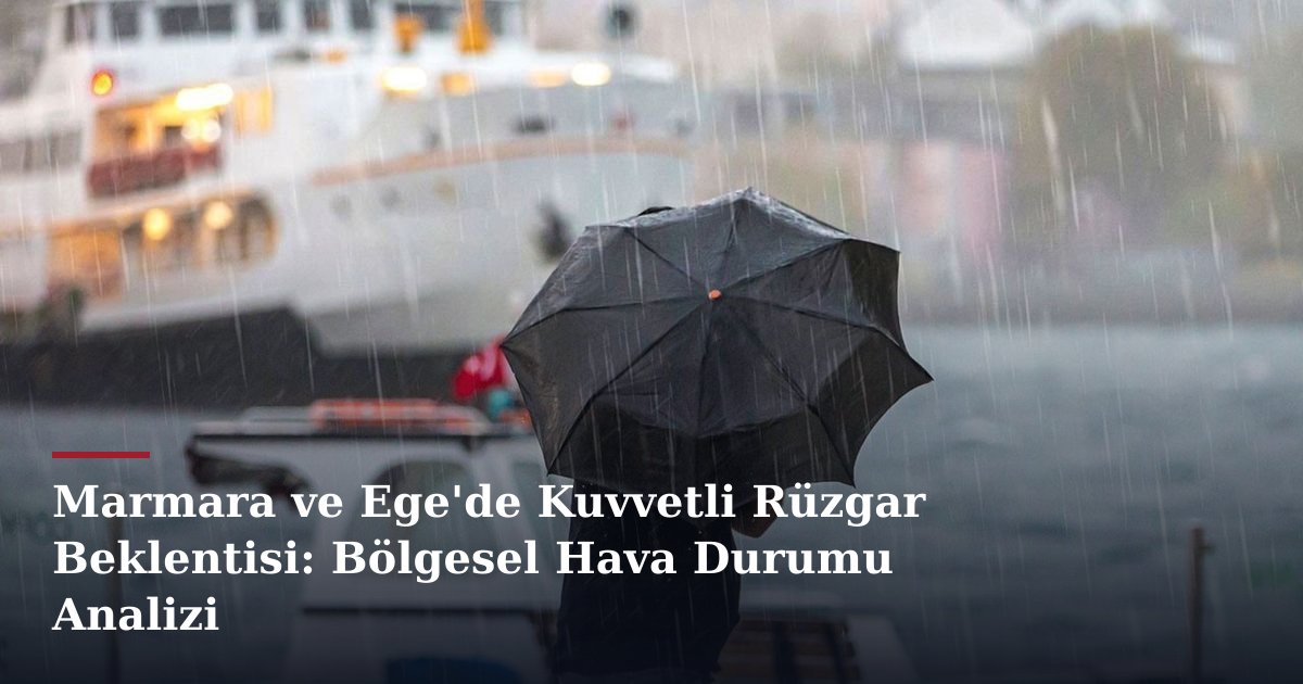 Marmara ve Ege'de Kuvvetli Rüzgar Beklentisi: Bölgesel Hava Durumu Analizi