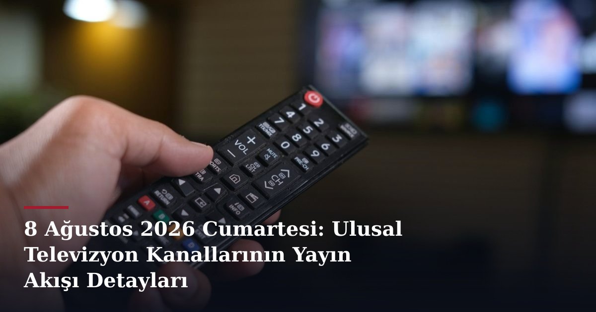 8 Ağustos 2026 Cumartesi: Ulusal Televizyon Kanallarının Yayın Akışı Detayları