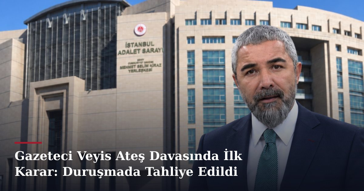 Gazeteci Veyis Ateş Davasında İlk Karar: Duruşmada Tahliye Edildi