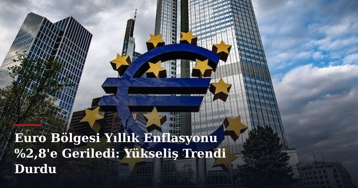 Euro Bölgesi Yıllık Enflasyonu %2,8'e Geriledi: Yükseliş Trendi Durdu