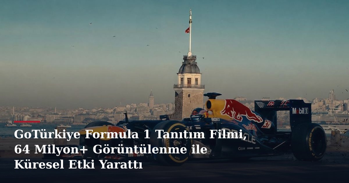 GoTürkiye Formula 1 Tanıtım Filmi, 64 Milyon+ Görüntülenme ile Küresel Etki Yarattı