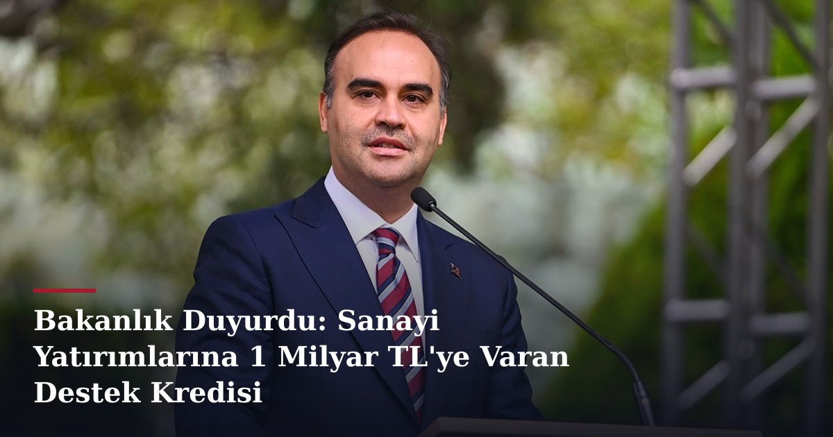 Bakanlık Duyurdu: Sanayi Yatırımlarına 1 Milyar TL'ye Varan Destek Kredisi