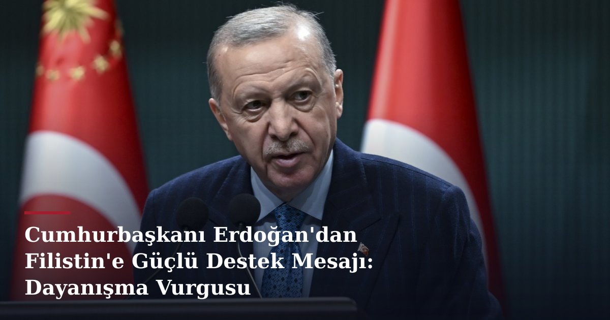 Cumhurbaşkanı Erdoğan'dan Filistin'e Güçlü Destek Mesajı: Dayanışma Vurgusu