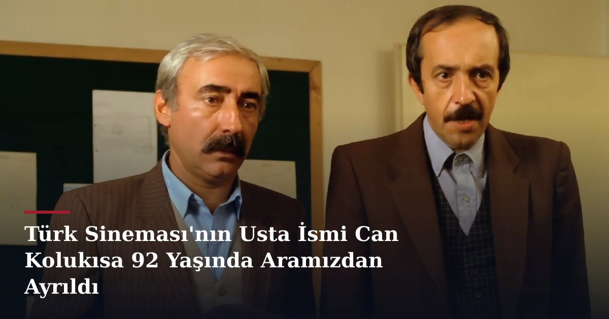 Türk Sineması'nın Usta İsmi Can Kolukısa 92 Yaşında Aramızdan Ayrıldı