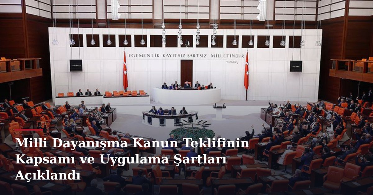 Milli Dayanışma Kanun Teklifinin Kapsamı ve Uygulama Şartları Açıklandı