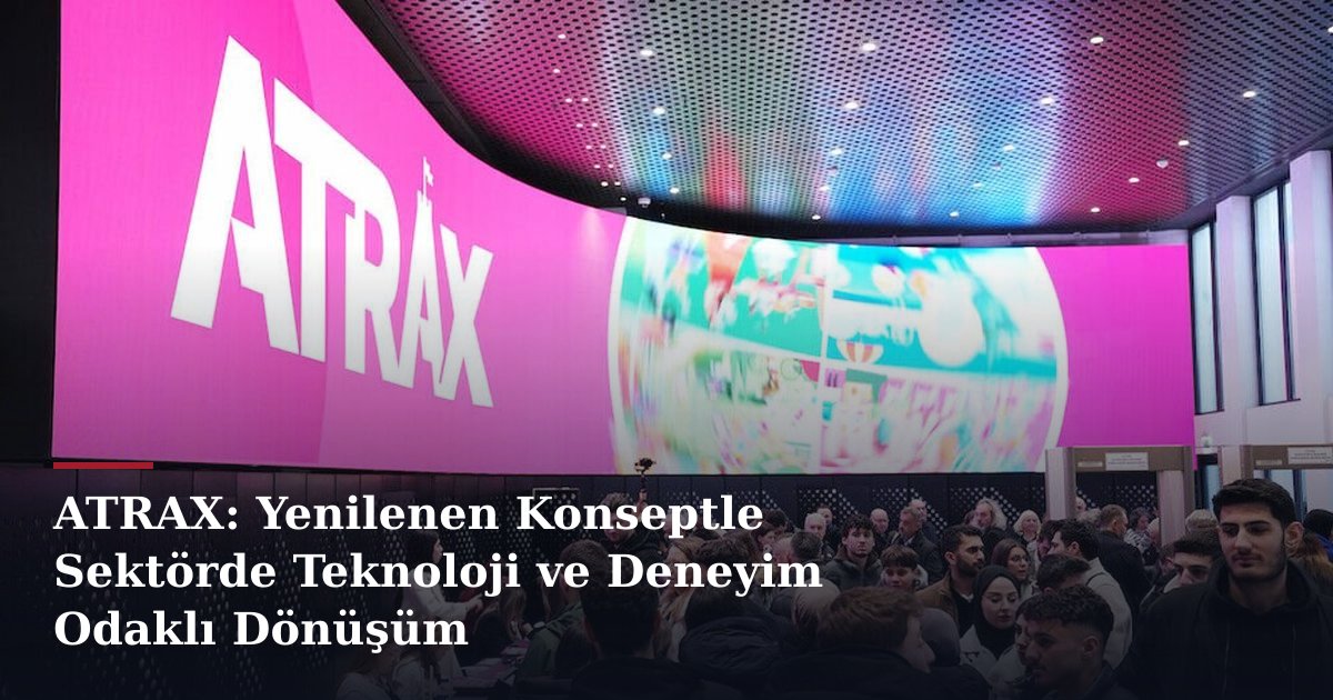 ATRAX: Yenilenen Konseptle Sektörde Teknoloji ve Deneyim Odaklı Dönüşüm