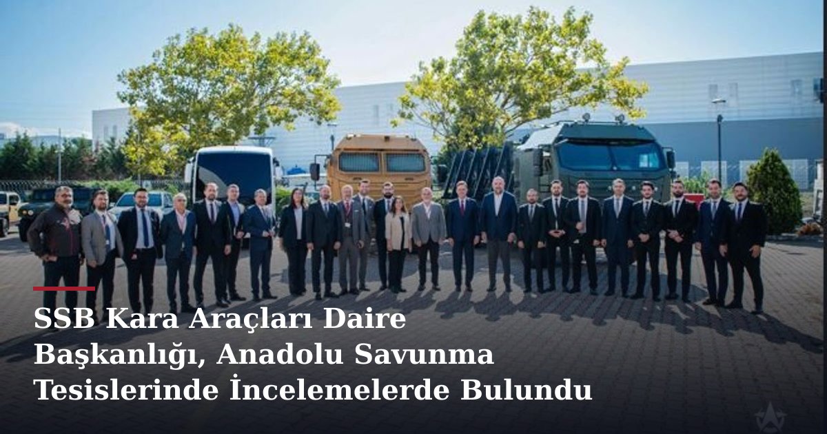 SSB Kara Araçları Daire Başkanlığı, Anadolu Savunma Tesislerinde İncelemelerde Bulundu