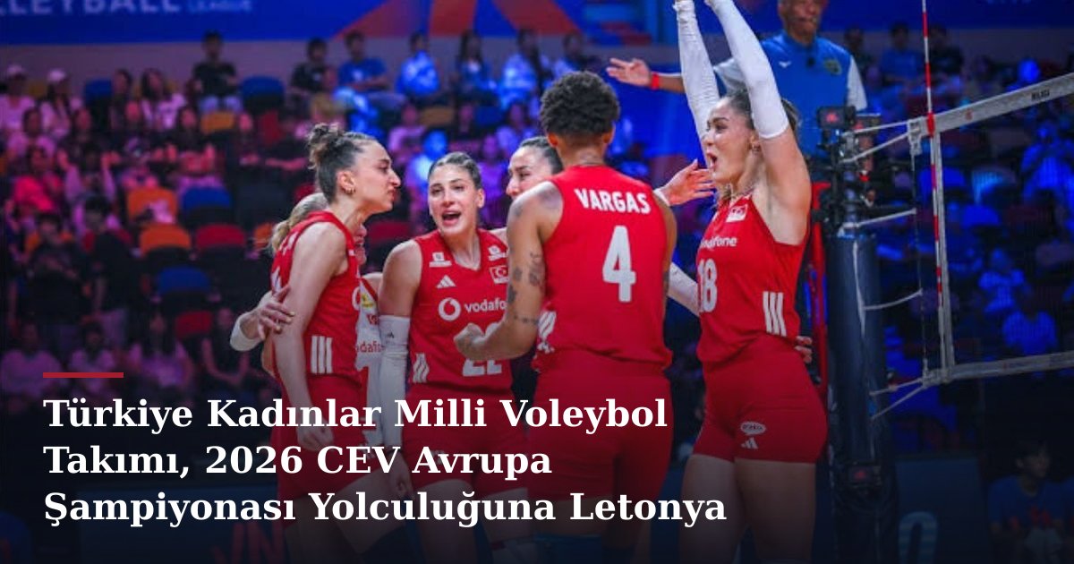 Türkiye Kadınlar Milli Voleybol Takımı, 2026 CEV Avrupa Şampiyonası Yolculuğuna Letonya ile Başlayacak
