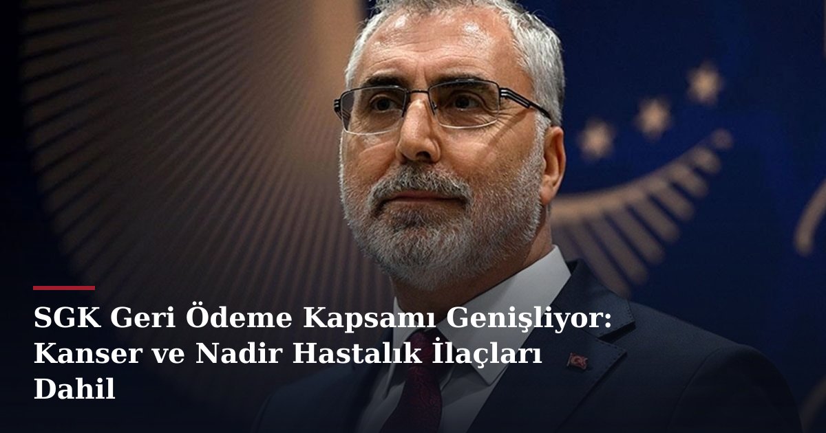 SGK Geri Ödeme Kapsamı Genişliyor: Kanser ve Nadir Hastalık İlaçları Dahil