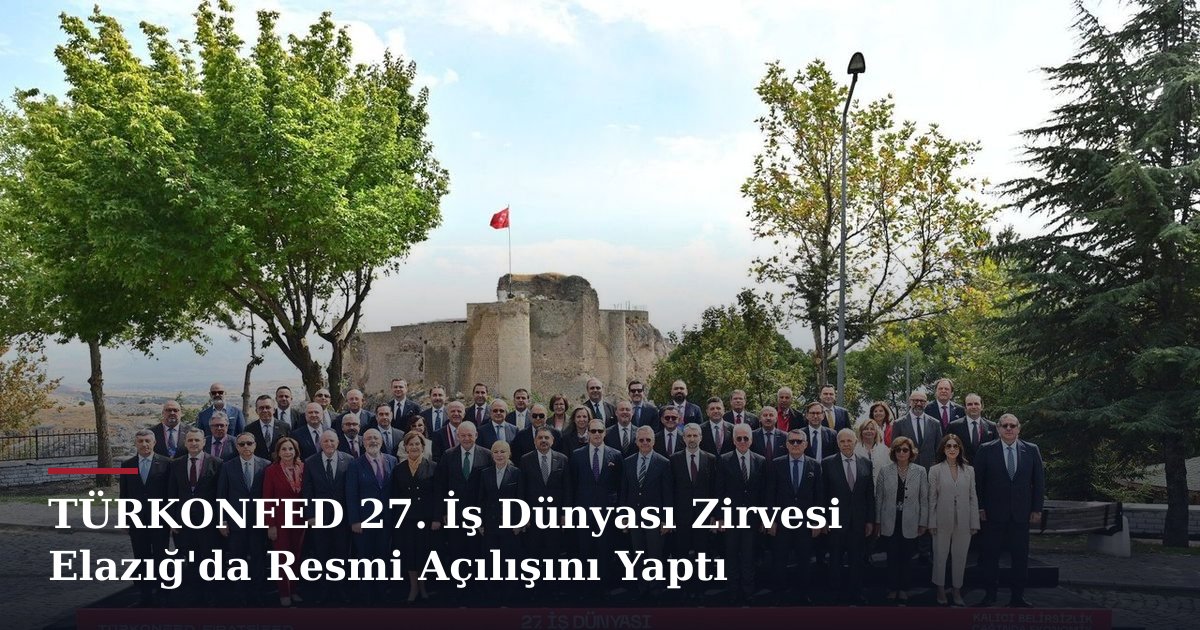 TÜRKONFED 27. İş Dünyası Zirvesi Elazığ'da Resmi Açılışını Yaptı
