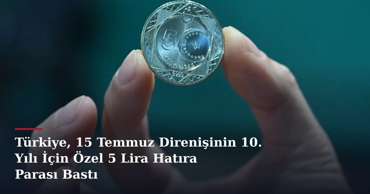 Türkiye, 15 Temmuz Direnişinin 10. Yılı İçin Özel 5 Lira Hatıra Parası Bastı