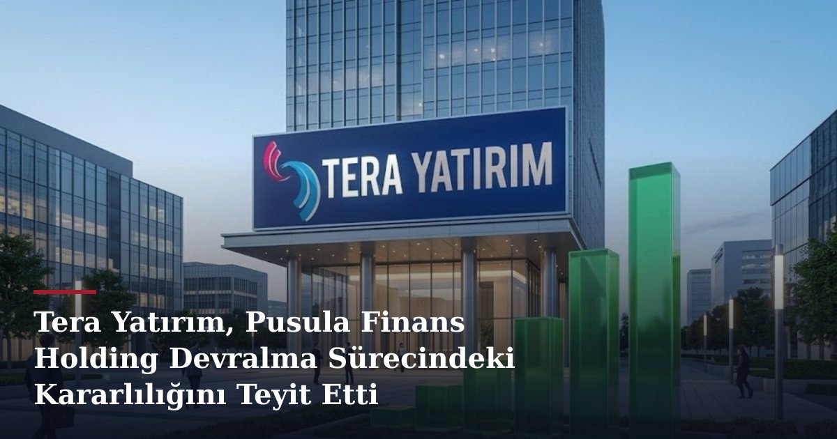 Tera Yatırım, Pusula Finans Holding Devralma Sürecindeki Kararlılığını Teyit Etti