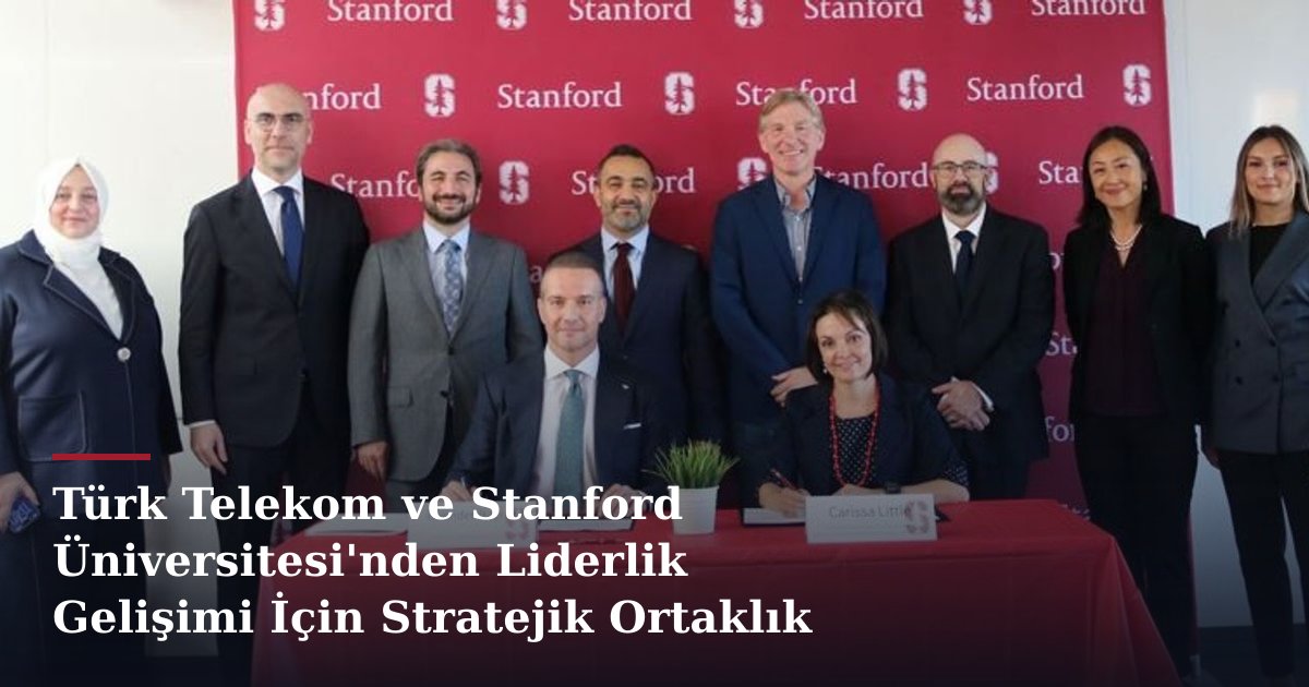 Türk Telekom ve Stanford Üniversitesi'nden Liderlik Gelişimi İçin Stratejik Ortaklık