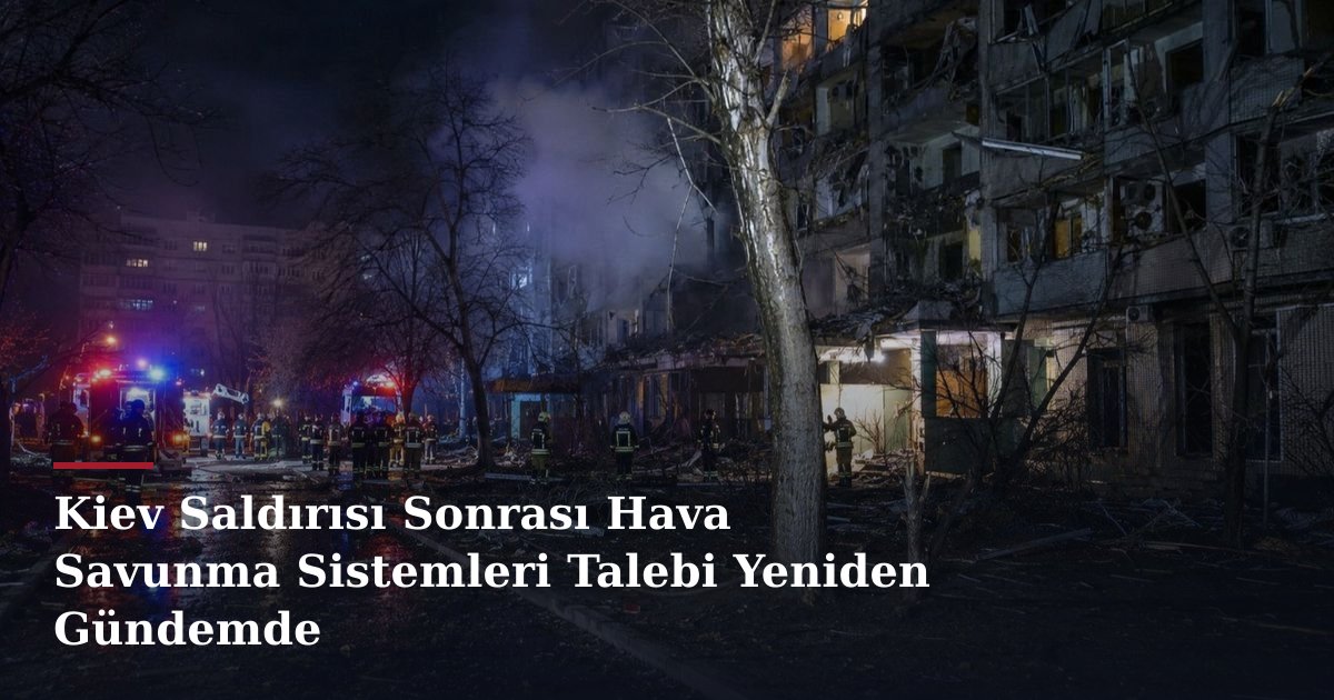 Kiev Saldırısı Sonrası Hava Savunma Sistemleri Talebi Yeniden Gündemde