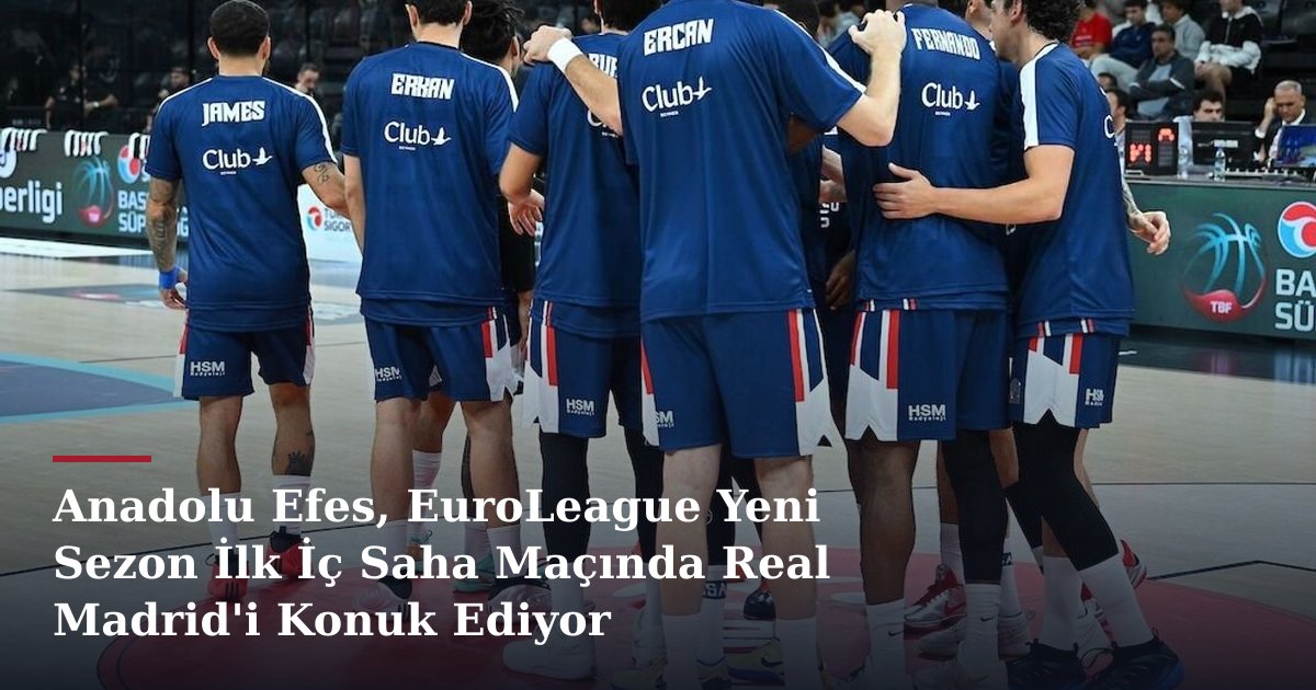 Anadolu Efes, EuroLeague Yeni Sezon İlk İç Saha Maçında Real Madrid'i Konuk Ediyor