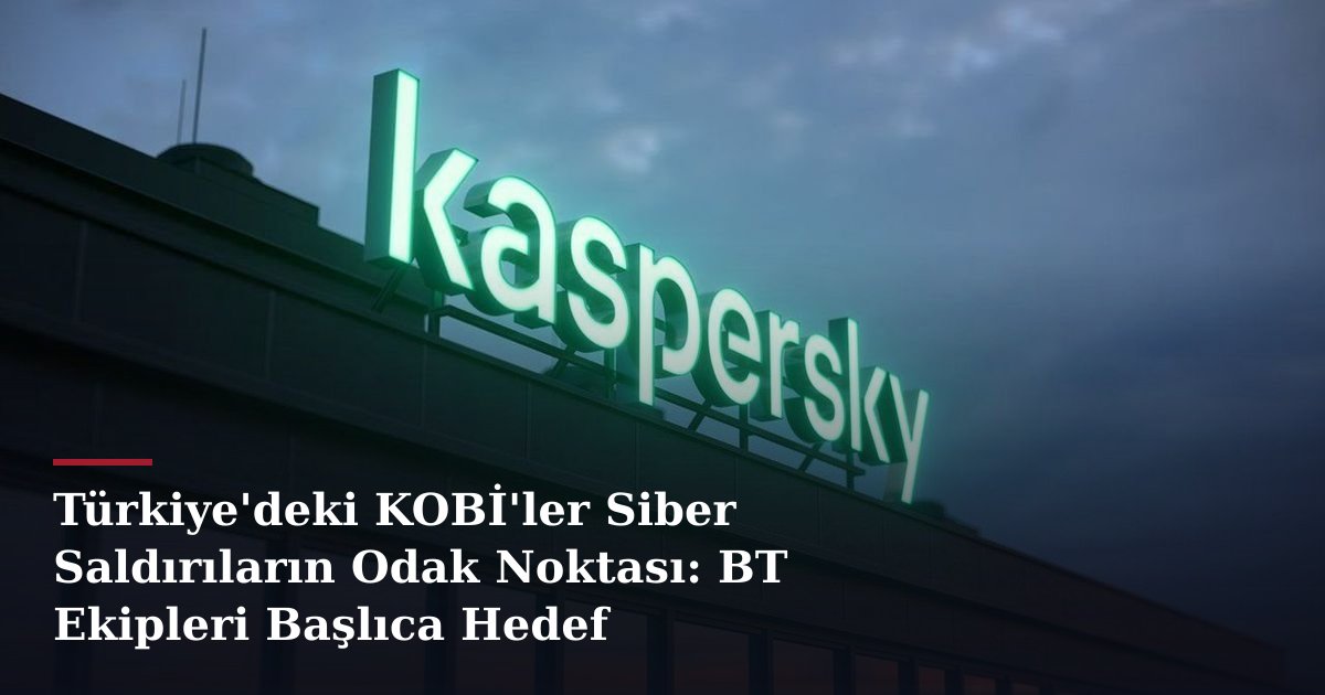 Türkiye'deki KOBİ'ler Siber Saldırıların Odak Noktası: BT Ekipleri Başlıca Hedef