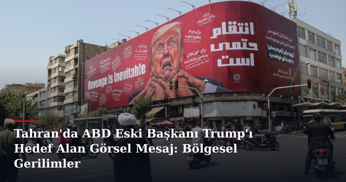Tahran'da ABD Eski Başkanı Trump'ı Hedef Alan Görsel Mesaj: Bölgesel Gerilimler