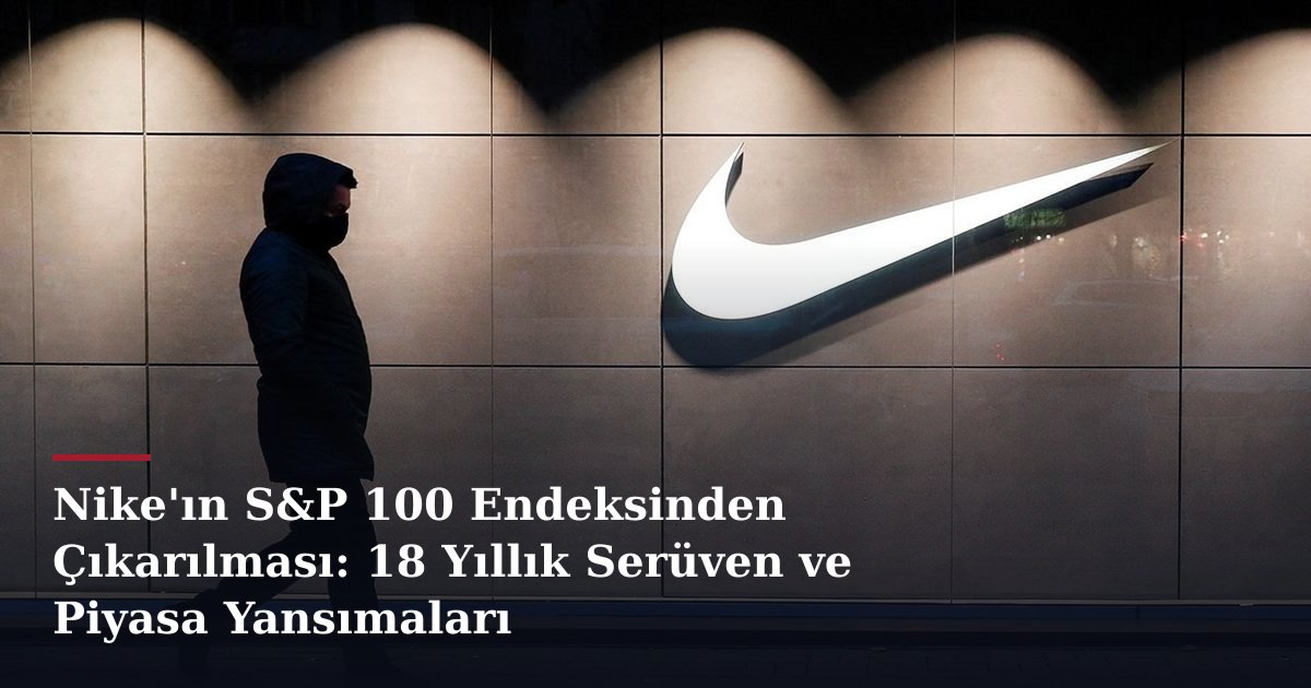 Nike'ın S&P 100 Endeksinden Çıkarılması: 18 Yıllık Serüven ve Piyasa Yansımaları