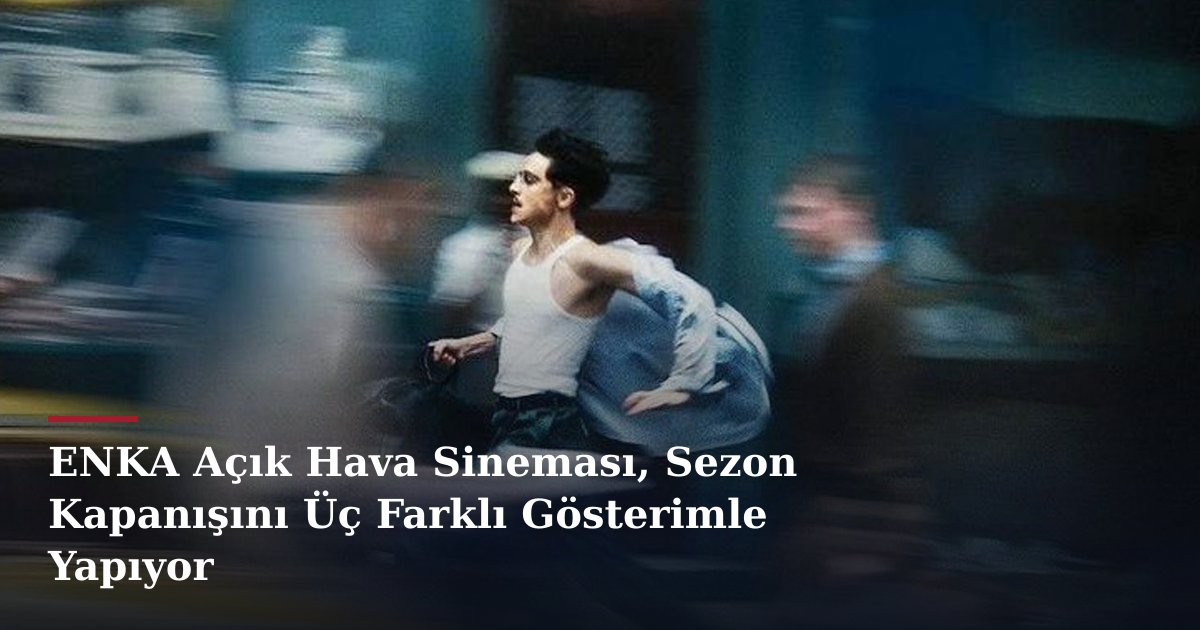 ENKA Açık Hava Sineması, Sezon Kapanışını Üç Farklı Gösterimle Yapıyor