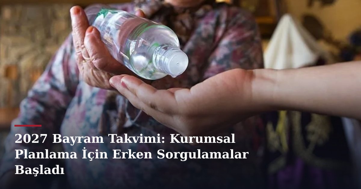 2027 Bayram Takvimi: Kurumsal Planlama İçin Erken Sorgulamalar Başladı