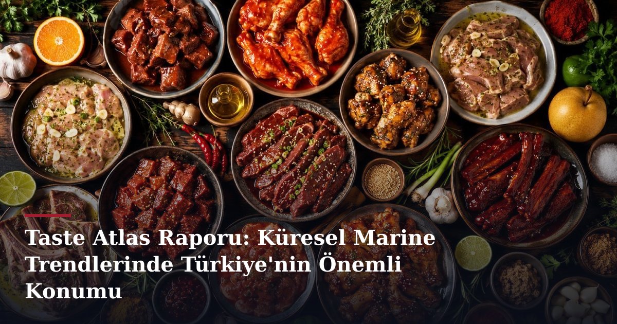 Taste Atlas Raporu: Küresel Marine Trendlerinde Türkiye'nin Önemli Konumu