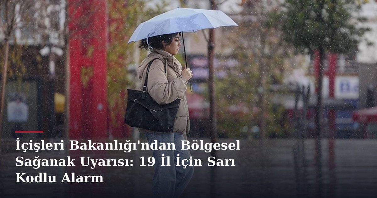 İçişleri Bakanlığı'ndan Bölgesel Sağanak Uyarısı: 19 İl İçin Sarı Kodlu Alarm