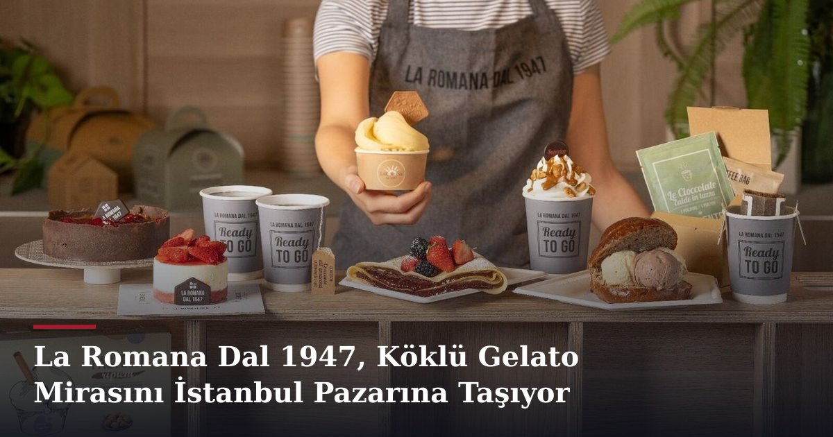 La Romana Dal 1947, Köklü Gelato Mirasını İstanbul Pazarına Taşıyor