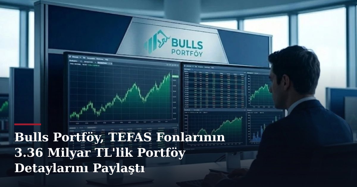 Bulls Portföy, TEFAS Fonlarının 3.36 Milyar TL'lik Portföy Detaylarını Paylaştı