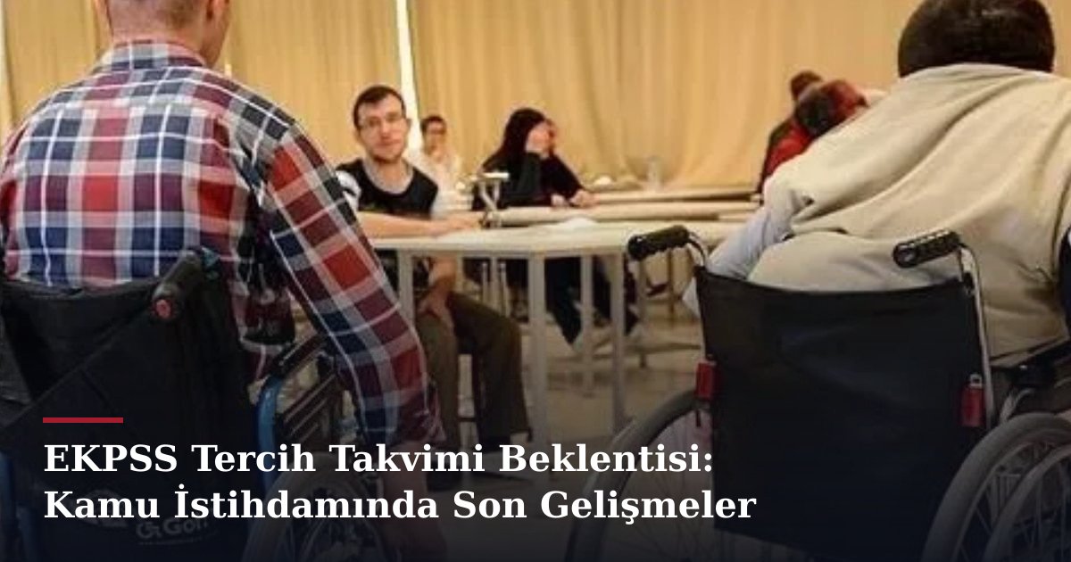 EKPSS Tercih Takvimi Beklentisi: Kamu İstihdamında Son Gelişmeler