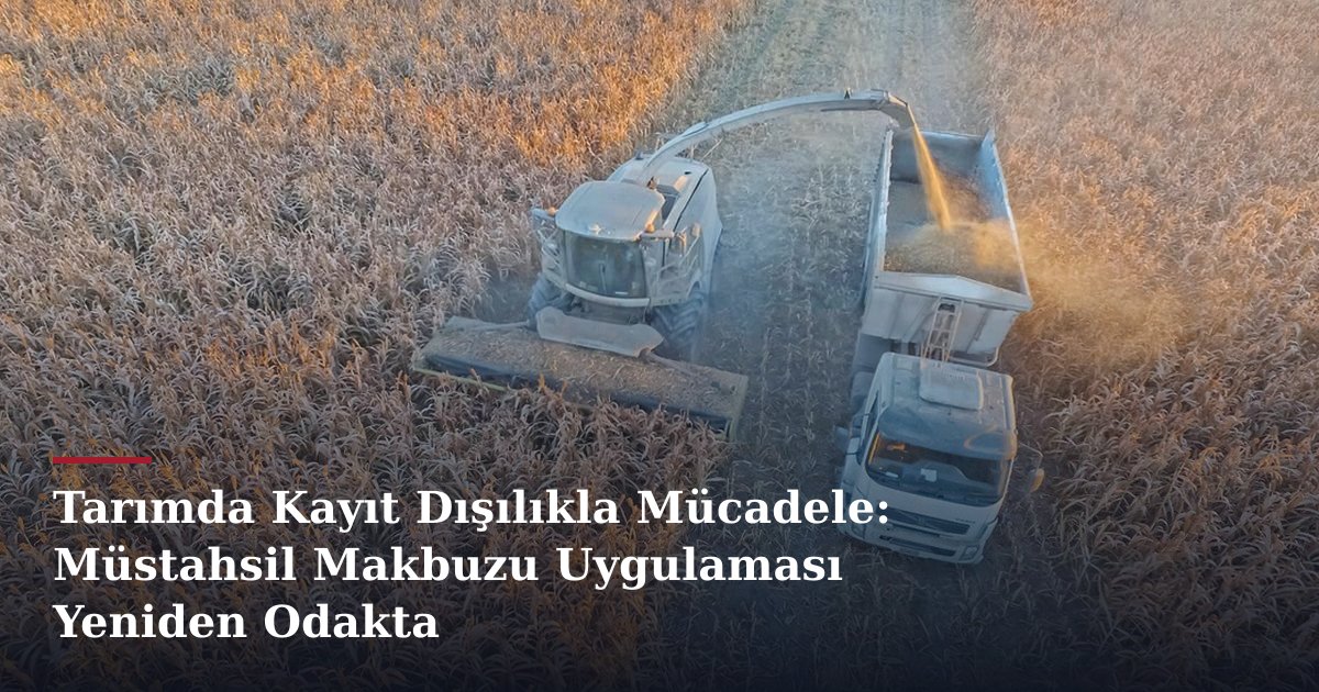 Tarımda Kayıt Dışılıkla Mücadele: Müstahsil Makbuzu Uygulaması Yeniden Odakta
