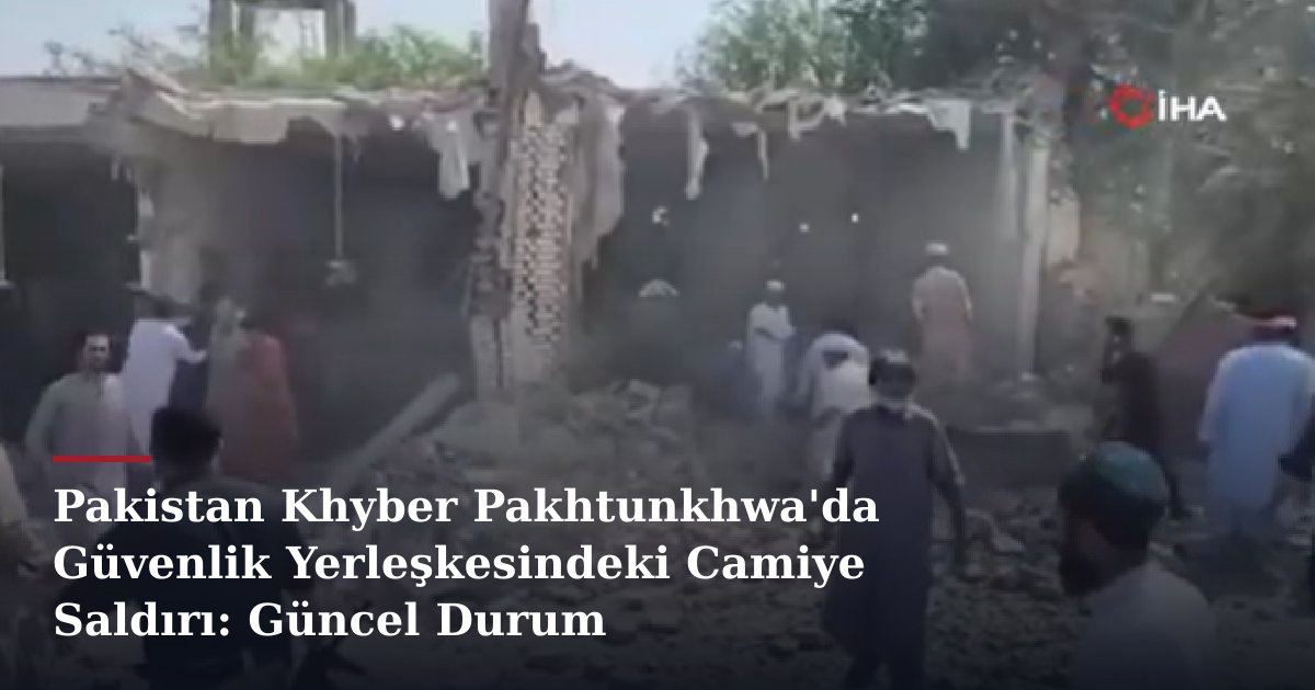 Pakistan Khyber Pakhtunkhwa'da Güvenlik Yerleşkesindeki Camiye Saldırı: Güncel Durum