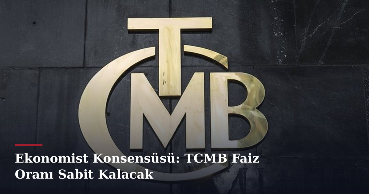 Ekonomist Konsensüsü: TCMB Faiz Oranı Sabit Kalacak