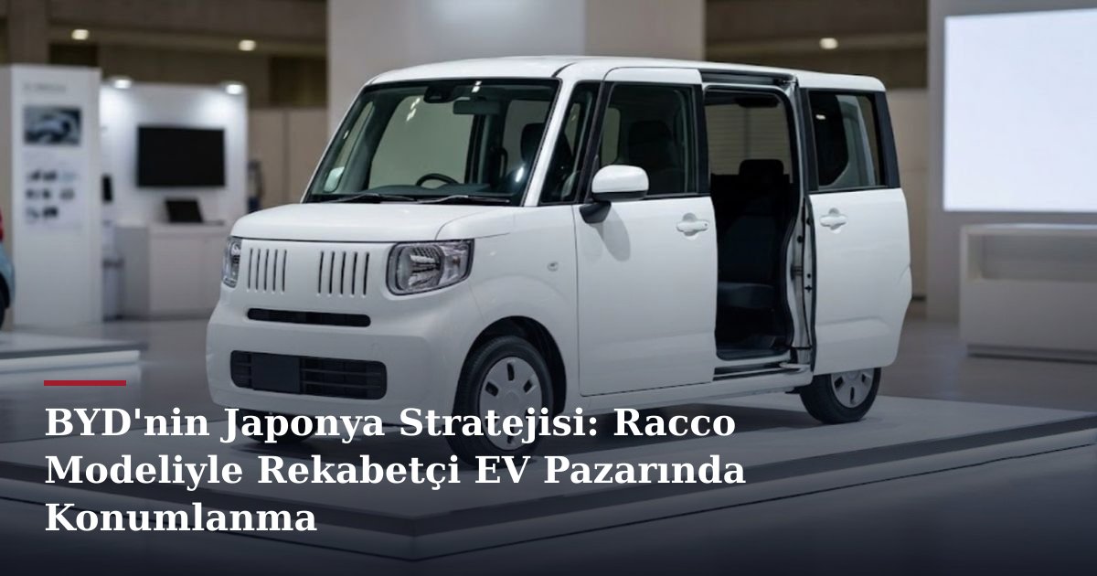 BYD'nin Japonya Stratejisi: Racco Modeliyle Rekabetçi EV Pazarında Konumlanma