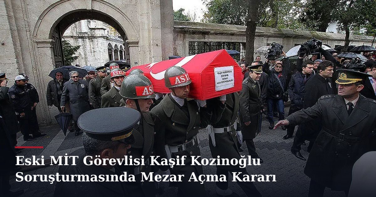 Eski MİT Görevlisi Kaşif Kozinoğlu Soruşturmasında Mezar Açma Kararı