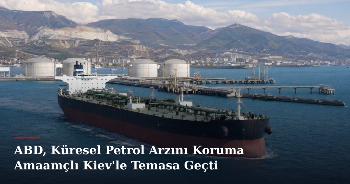 ABD, Küresel Petrol Arzını Koruma Amaamçlı Kiev'le Temasa Geçti