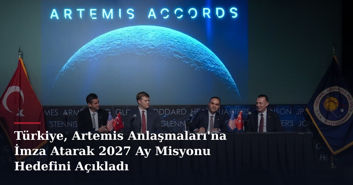 Türkiye, Artemis Anlaşmaları'na İmza Atarak 2027 Ay Misyonu Hedefini Açıkladı