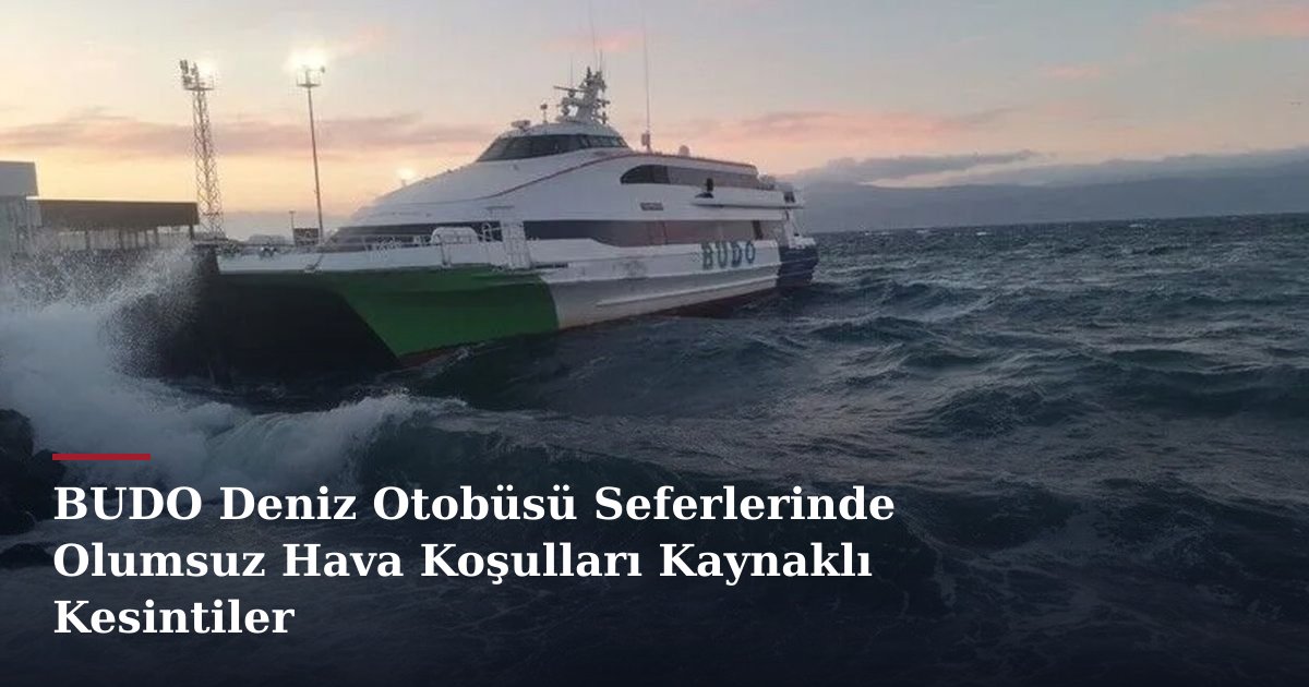 BUDO Deniz Otobüsü Seferlerinde Olumsuz Hava Koşulları Kaynaklı Kesintiler