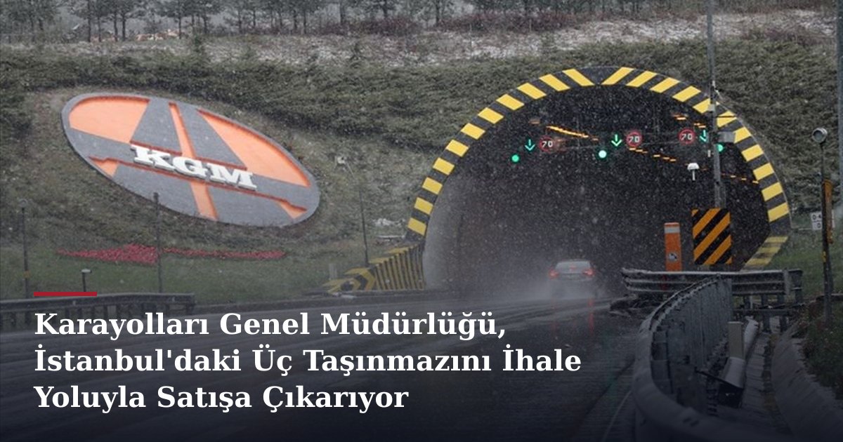 Karayolları Genel Müdürlüğü, İstanbul'daki Üç Taşınmazını İhale Yoluyla Satışa Çıkarıyor